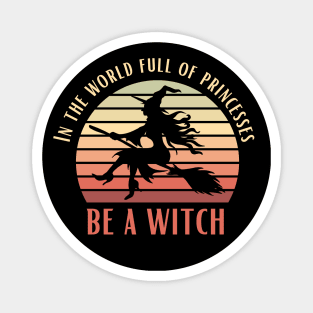 In A World Full Of Princesses Be A Witch Funny Halloween Retro Vintage Tee Magnet